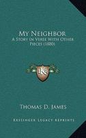 My Neighbor: A Story in Verse, with Other Pieces 1166299848 Book Cover