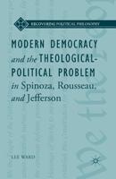 Modern Democracy and the Theological-Political Problem in Spinoza, Rousseau, and Jefferson 1137475048 Book Cover