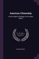 American Citizenship: And the Right of Suffrage in the United States 1022508385 Book Cover