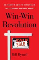 Win-Win Revolution: An Insider's Guide To Investing In the Secondary Mortgage Market 1619617498 Book Cover