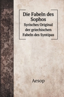 Die Fabeln des Sophos: Syrisches Original der griechischen Fabeln des Syntipas 5519687587 Book Cover