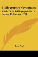 Bibliographie Noyonnaise: Suivie De La Bibliographie De La Rosière De Salency 1160809704 Book Cover