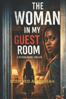THE WOMAN IN MY GUEST ROOM: A PSYCHOLOGICAL THRILLER B0GKPVDR6R Book Cover