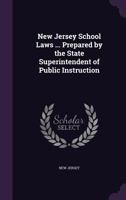 New Jersey School Laws ... Prepared by the State Superintendent of Public Instruction ... 1358774358 Book Cover