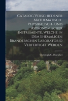 Catalog verschiedener mathematisch-physikalisch- und astronomischer Instrumente, welche in dem ehemaligen Branderschen Laboratorio verfertiget werden 1019324341 Book Cover