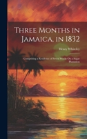 Three Months in Jamaica, in 1832: Comprising a Residence of Seven Weeks On a Sugar Plantation 1019410426 Book Cover
