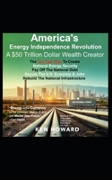 America's Energy Independence Revolution: A $50 Trillion Dollar Wealth Creator B0F1KJ7VNH Book Cover