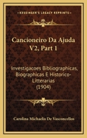 Cancioneiro Da Ajuda V2, Part 1: Investigacoes Bibliographicas, Biographicas E Historico-Litterarias (1904) 1168153875 Book Cover