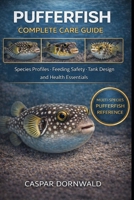 PUFFERFISH COMPLETE CARE GUIDE: Species Profiles, Feeding Safety, Tank Design, and Health Essentials B0GKSKH7XH Book Cover