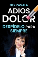 ADIÓS DOLOR: Despídelo para siempre B09BZG67Q5 Book Cover