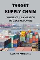 Target Supply Chain: Logistics as a Weapon of Global Power B0GPLDGQLZ Book Cover