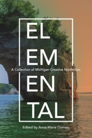 Elemental: A Collection of Michigan Creative Nonfiction 0814345670 Book Cover