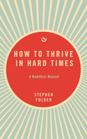 How to Thrive in Hard Times: A Buddhist Manual 1915672740 Book Cover