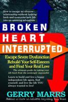 Broken Heart Interrupted: Escape Severe Dysfunction, Rebuild Your Self-Esteem, and Find Your Real Love 1534773436 Book Cover