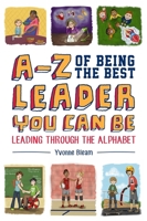 A-Z of Being the Best Leader You Can Be: Leading Through the Alphabet 1785927086 Book Cover