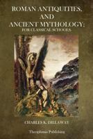 Roman Antiquities, And Ancient Mythology: For Classical Schools... 1514250845 Book Cover