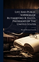 Life And Public Services Of Rutherford B. Hayes, President Of The United States 1024908844 Book Cover