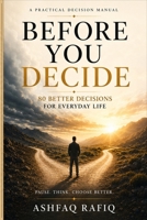 Before You Decide: 80 Better Decisions for Everyday Life B0H94BRHH9 Book Cover