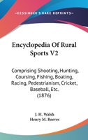 Encyclopedia Of Rural Sports V2: Comprising Shooting, Hunting, Coursing, Fishing, Boating, Racing, Pedestrianism, Cricket, Baseball, Etc. 1437367380 Book Cover