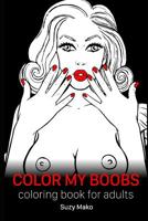 Color My Boobs: coloring book for adults 1098599497 Book Cover