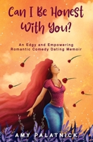 Can I Be Honest With You?: An Edgy and Empowering Romantic Comedy Dating Memoir 1954930003 Book Cover