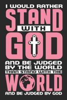 I Would Rather Stand with God and Be Judged by the World Than Stand with the World and Be Judged by God: Grace Inspired Christian Themed Blank Lined Journal, Diary or Planner (120 Pages - 6x9 Inches W 1799238008 Book Cover