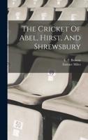 The Cricket Of Abel, Hirst, And Shrewsbury 1019310952 Book Cover