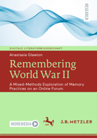 Remembering World War II: A Mixed-Methods Exploration of Memory Practices on an Online Forum (Digitale Literaturwissenschaft) 366266707X Book Cover