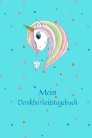 Mein Dankbarkeitstagebuch: Einhorn | Dankbarkeits - Tagebuch | Buch zu aufschreiben für deine Gedanken , Positives Denken und mehr Achtsamkeit | Glück im Leben | für Mädchen 1689563508 Book Cover