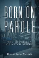 Born on Parole: The Education of Mitch Brown 1478788739 Book Cover