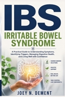 IBS: Irritable Bowel Syndrome: A Practical Guide to Understanding Symptoms, Identifying Triggers, Managing Digestive Health, and Living Well with Confidence B0H7PNF3GK Book Cover