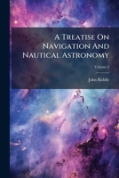 A Treatise On Navigation And Nautical Astronomy: Especially Adapted For The Use Of Students. Tables, Volume 2 1179736370 Book Cover