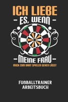 ICH LIEBE ES, WENN MEINE FRAU MICH ZUM DART SPIELEN GEHEN LÄSST - Fußballtrainer Arbeitsbuch B0848W8R8D Book Cover