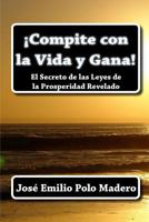 �compite Con La Vida Y Gana!: El Secreto de Las Leyes de la Prosperidad Revelado 1450584470 Book Cover