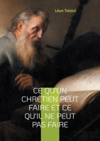 Ce qu'un chrétien peut faire et ce qu'il ne peut pas faire: Une exploration des véritables principes de la vie chrétienne selon Léon Tolstoï (French Edition) 232255555X Book Cover
