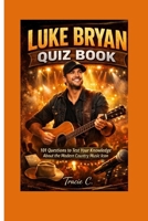 LUKE BRYAN QUIZ BOOK: 101 question to test your knowledge about the modern country music icon B0GGBH17JB Book Cover