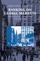 Banking on Global Markets: Deutsche Bank and the United States, 1870 to the Present (Cambridge Studies in the Emergence of Global Enterprise) 0521863252 Book Cover