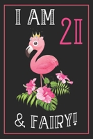 I Am 21 & Fairy!: 21th Happy Birthday, 21 Years Old Flamingo Journal Notebook, Great 21 years Old Girl Birthday Gifts 1699059098 Book Cover