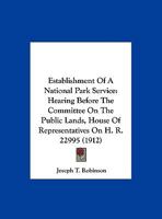 Establishment Of A National Park Service: Hearing Before The Committee On The Public Lands, House Of Representatives On H. R. 22995 1436839114 Book Cover