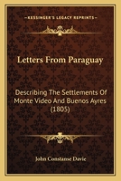 Letters From Paraguay: Describing The Settlements Of Monte Video And Buenos Ayres 1241424225 Book Cover