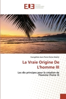 La Vraie Origine De L'homme III: Les dix principes pour la création de l'homme (Tome 3) 6202535881 Book Cover