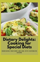Dietary Delights: Cooking for Special Diets: Nourishing Your Body and Soul with Customized Cuisine B0CK3K5XYD Book Cover