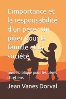 L’importance et la responsabilité d’un père : Un pilier pour la famille et la société: Guide biblique pour les pères chrétiens B0FHM1BGPZ Book Cover
