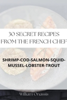 30 Secret Recipes From The French Chef B0BWFPLKFJ Book Cover