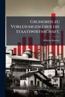 Grundriß Zu Vorlesungen Über Die Staatswirthschaft Nach Geschichtlicher Methode 1149137037 Book Cover