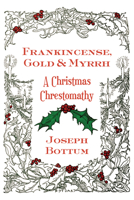 Frankincense, Gold, and Myrrh: A Christmas Chrestomathy 1587312441 Book Cover