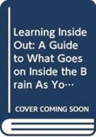 Learning Inside Out: A Guide to What Goes on Inside the Brain As You Learn 9813227842 Book Cover