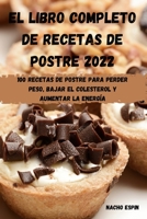 El Libro Completo de Recetas de Postre 2022: 100 Recetas de Postre Para Perder Peso, Bajar El Colesterol Y Aumentar La Energía 1803502479 Book Cover