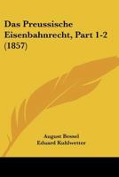 Das Preussische Eisenbahnrecht, Part 1-2 (1857) 1167700899 Book Cover