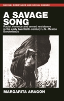 A Savage Song: Racist Violence and Armed Resistance in the Early Twentieth-Century U.S.-Mexico Borderlands 1526121670 Book Cover
